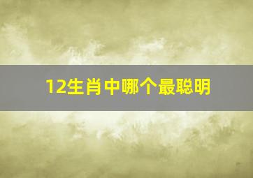 12生肖中哪个最聪明