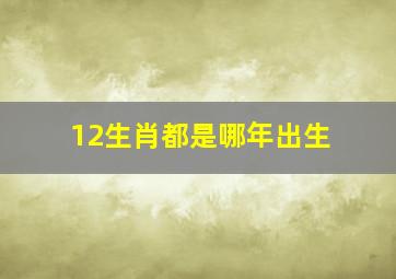 12生肖都是哪年出生