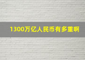 1300万亿人民币有多重啊