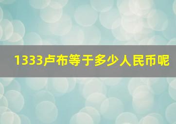 1333卢布等于多少人民币呢