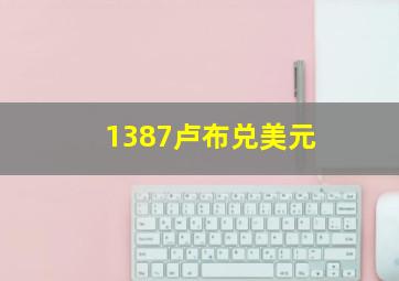 1387卢布兑美元