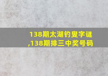 138期太湖钓叟字谜,138期排三中奖号码