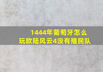 1444年葡萄牙怎么玩欧陆风云4没有殖民队