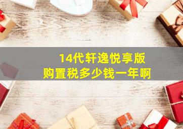 14代轩逸悦享版购置税多少钱一年啊