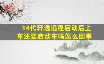 14代轩逸远程启动后上车还要启动车吗怎么回事