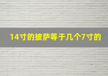 14寸的披萨等于几个7寸的