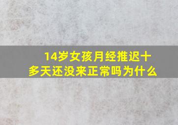 14岁女孩月经推迟十多天还没来正常吗为什么