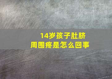 14岁孩子肚脐周围疼是怎么回事