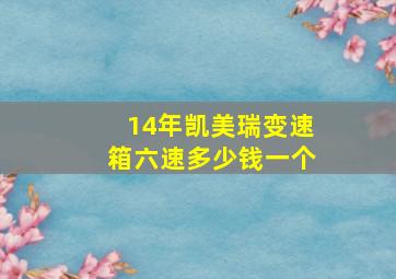 14年凯美瑞变速箱六速多少钱一个