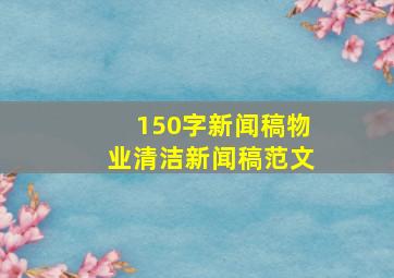 150字新闻稿物业清洁新闻稿范文