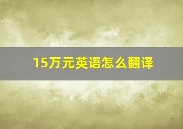 15万元英语怎么翻译