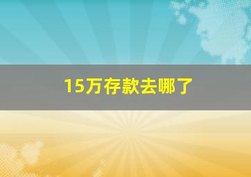 15万存款去哪了