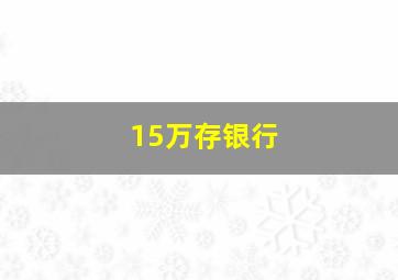 15万存银行