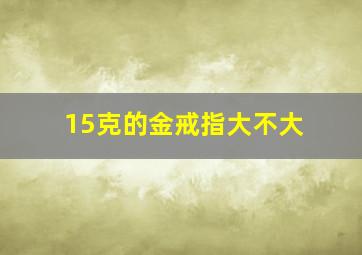 15克的金戒指大不大