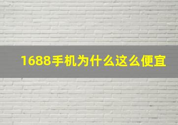 1688手机为什么这么便宜