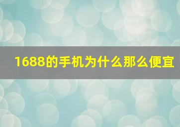 1688的手机为什么那么便宜