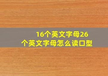 16个英文字母26个英文字母怎么读口型