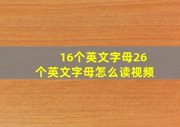 16个英文字母26个英文字母怎么读视频