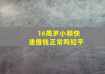 16周岁小额快速借钱正常吗知乎