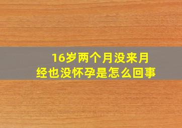 16岁两个月没来月经也没怀孕是怎么回事