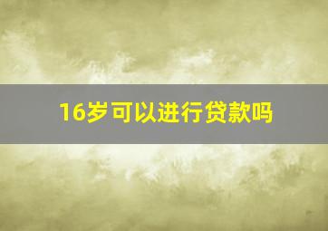 16岁可以进行贷款吗