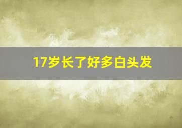 17岁长了好多白头发