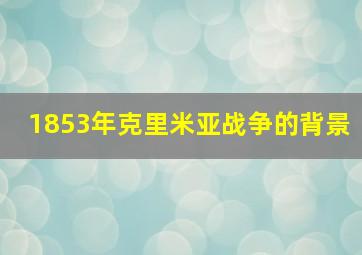 1853年克里米亚战争的背景