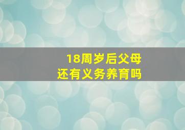 18周岁后父母还有义务养育吗