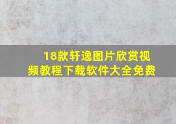 18款轩逸图片欣赏视频教程下载软件大全免费