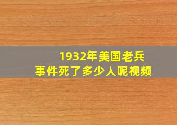 1932年美国老兵事件死了多少人呢视频