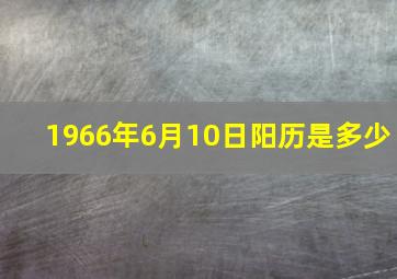 1966年6月10日阳历是多少