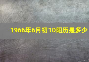 1966年6月初10阳历是多少