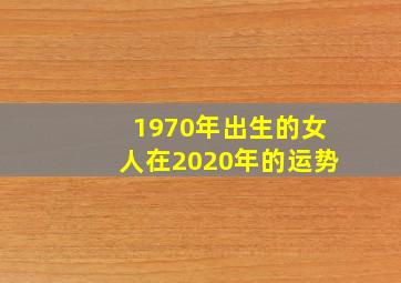 1970年出生的女人在2020年的运势