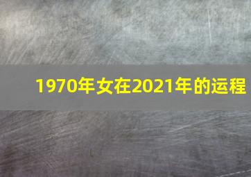 1970年女在2021年的运程