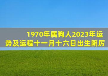 1970年属狗人2023年运势及运程十一月十六日出生阴厉