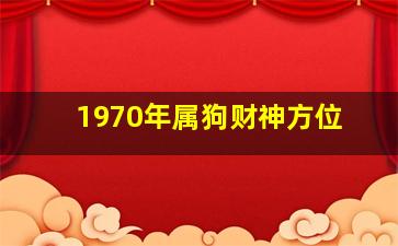 1970年属狗财神方位