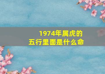 1974年属虎的五行里面是什么命