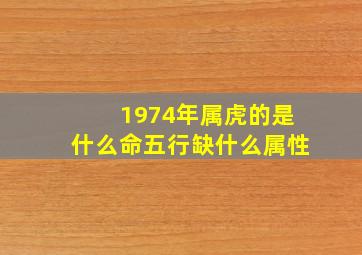 1974年属虎的是什么命五行缺什么属性