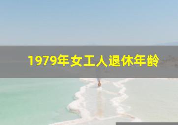 1979年女工人退休年龄