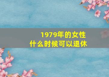 1979年的女性什么时候可以退休