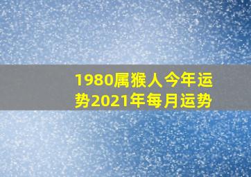 1980属猴人今年运势2021年每月运势