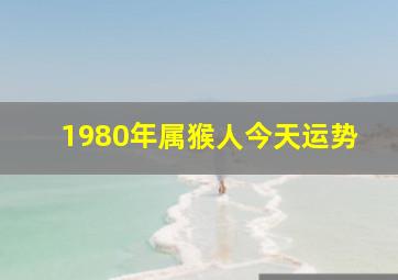 1980年属猴人今天运势