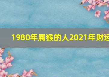 1980年属猴的人2021年财运