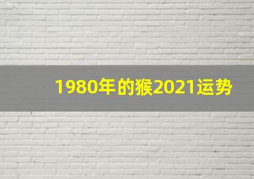 1980年的猴2021运势