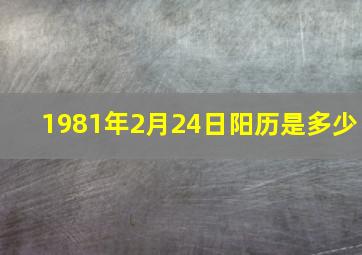 1981年2月24日阳历是多少