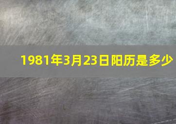 1981年3月23日阳历是多少