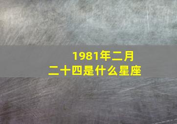 1981年二月二十四是什么星座