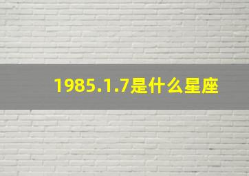 1985.1.7是什么星座