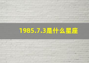 1985.7.3是什么星座