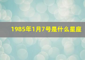 1985年1月7号是什么星座